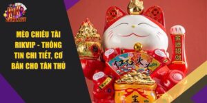 Mèo Chiêu Tài RIKVIP – Thông Tin Cơ Bản Cho Tân Thủ 2024