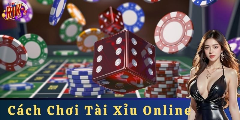 Cách chơi tài xỉu online- Mẹo và lưu ý
